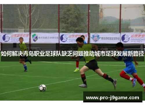 如何解决青岛职业足球队缺乏问题推动城市足球发展新路径