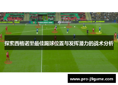 探索西格诺里最佳踢球位置与发挥潜力的战术分析 探索西格诺里最佳踢球位置与发挥潜力的战术分析