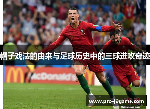 帽子戏法的由来与足球历史中的三球进攻奇迹