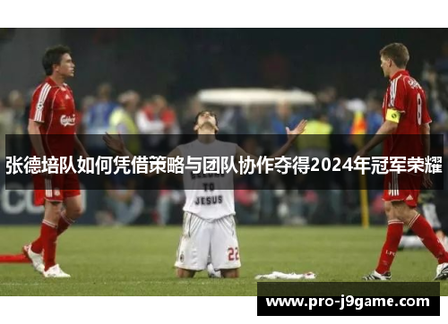 张德培队如何凭借策略与团队协作夺得2024年冠军荣耀 张德培队如何凭借策略与团队协作夺得2024年冠军荣耀