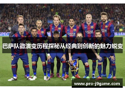 巴萨队徽演变历程探秘从经典到创新的魅力蜕变