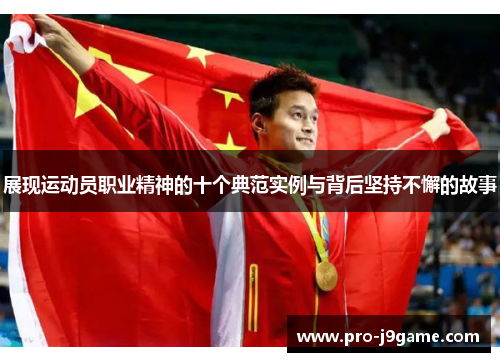 展现运动员职业精神的十个典范实例与背后坚持不懈的故事 展现运动员职业精神的十个典范实例与背后坚持不懈的故事