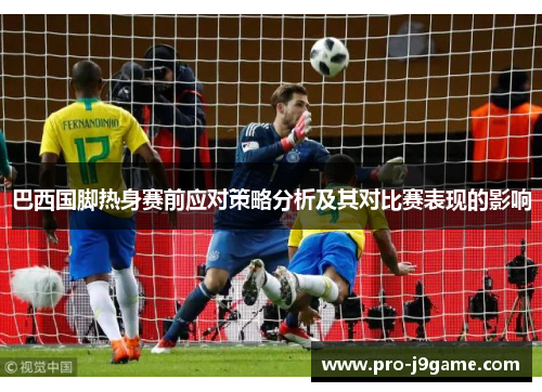 巴西国脚热身赛前应对策略分析及其对比赛表现的影响