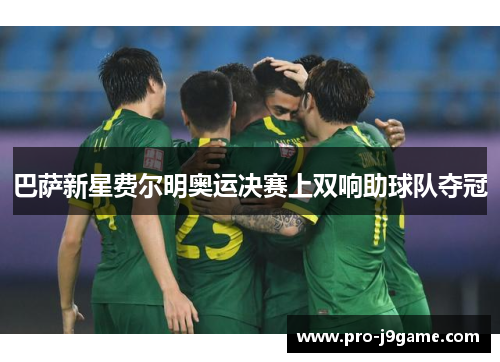 巴萨新星费尔明奥运决赛上双响助球队夺冠